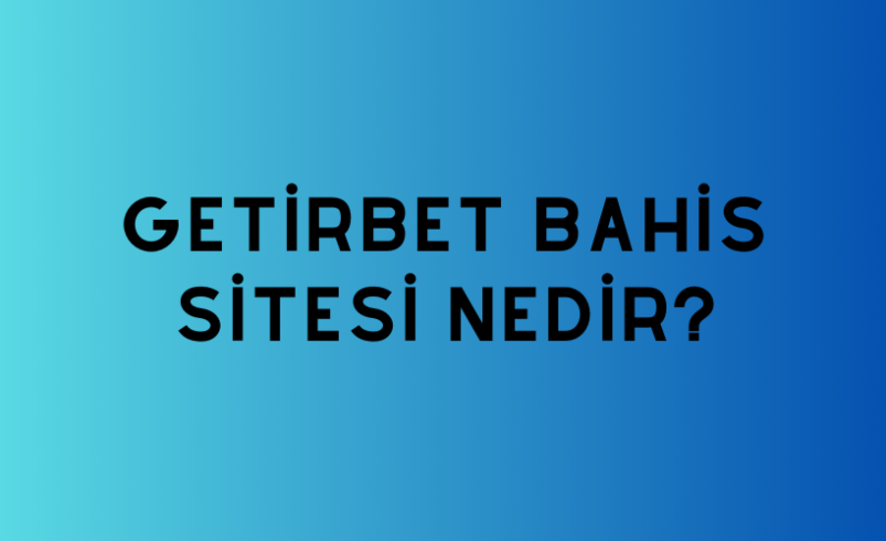 Getirbet Bahis Sitesi Nedir?