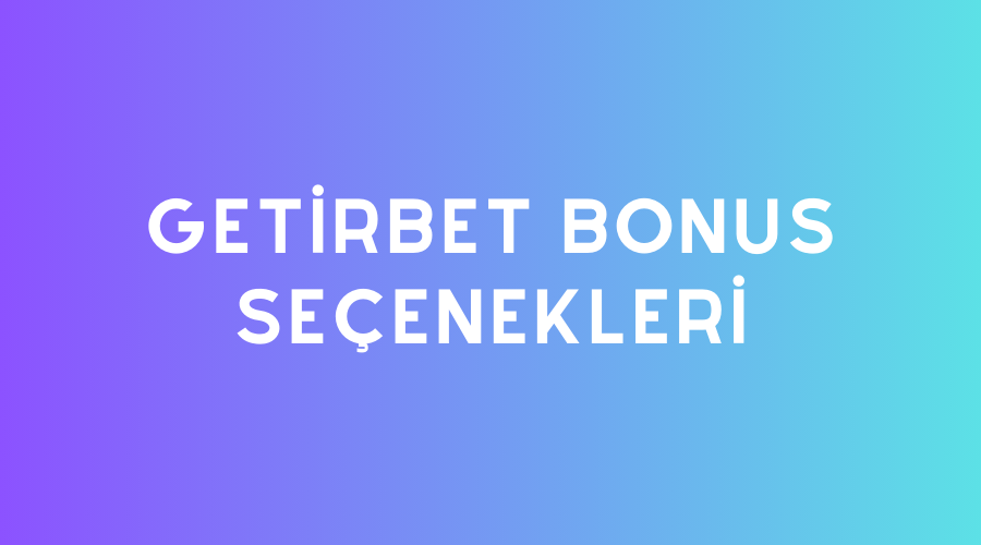 Getirbet Bonus Seçenekleri