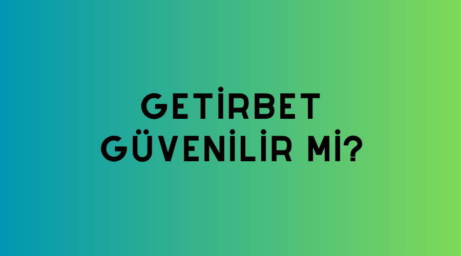 Getirbet Güvenilir Mi?