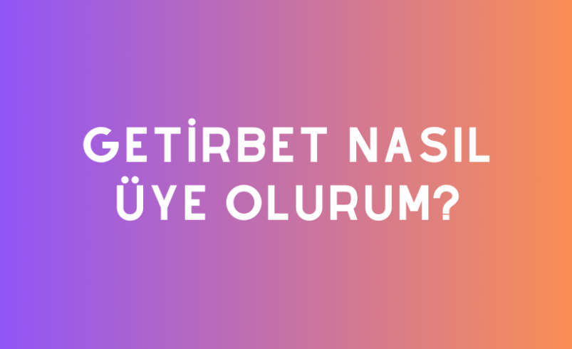 Getirbet Nasıl Üye Olurum?