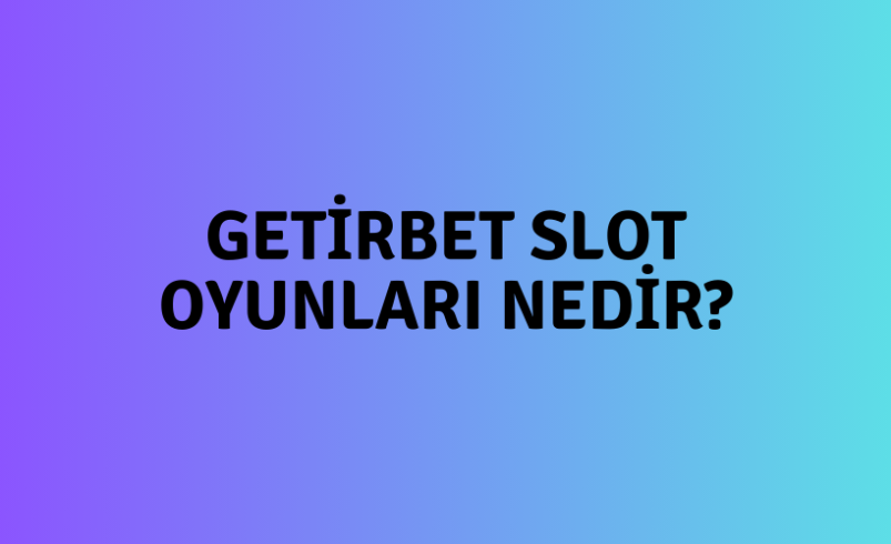 Getirbet Slot Oyunları Nedir?